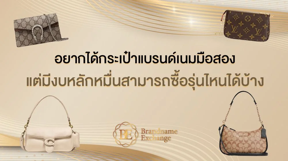 อยากได้กระเป๋าแบรนด์เนมมือสองแต่มีงบหลักหมื่นสามารถซื้อรุ่นไหนได้บ้าง รุ่นไหนซื้อแล้วดูสวย ดูแพง แม้ราคาไม่ถึงแสน