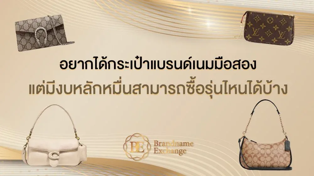 อยากได้กระเป๋าแบรนด์เนมมือสองแต่มีงบหลักหมื่นสามารถซื้อรุ่นไหนได้บ้าง รุ่นไหนซื้อแล้วดูสวย ดูแพง แม้ราคาไม่ถึงแสน