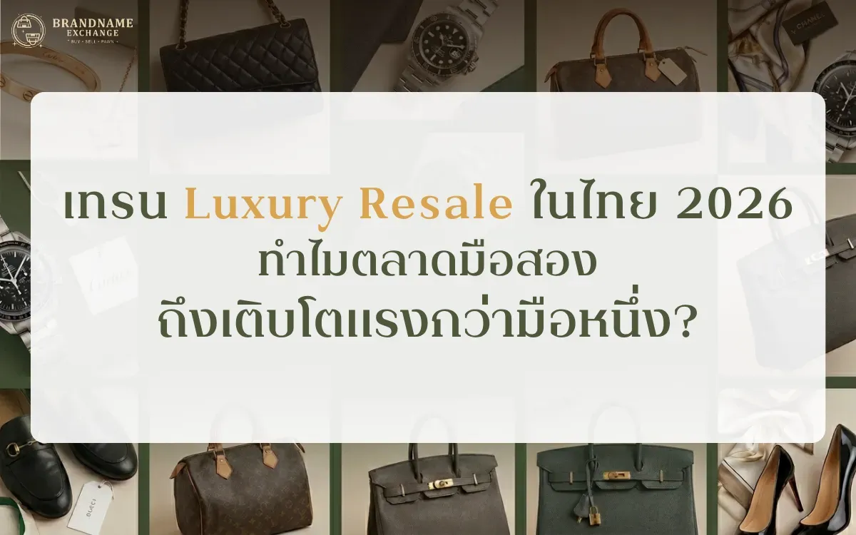 เทรนด์ Luxury Resale ในไทย 2026: ทำไมตลาดมือสองถึงเติบโตแรงกว่ามือหนึ่ง?
