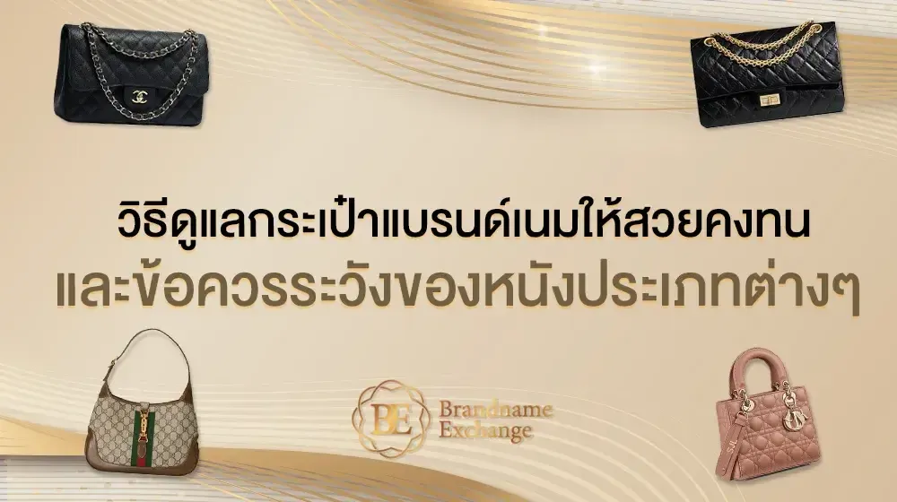 วิธีดูแลกระเป๋าแบรนด์เนมให้สวยคงทน และข้อควรระวังของหนังประเภทต่างๆ