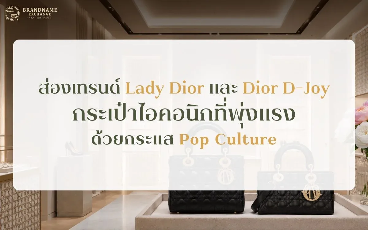 ส่องเทรนด์ Lady Dior และ Dior D-Joy กระเป๋าไอคอนิกที่พุ่งแรงด้วยกระแส Pop Culture