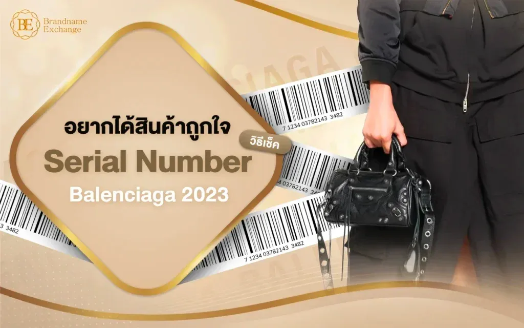 อยากได้สินค้าถูกใจ ได้ของแท้แน่นอน ต้องรู้วิธีเช็ค Serial Number Balenciaga 2023