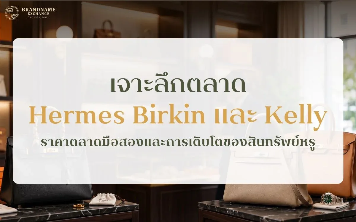 เจาะลึกตลาด Hermes Birkin และ Kelly ราคาตลาดมือสองและการเติบโตของสินทรัพย์หรู