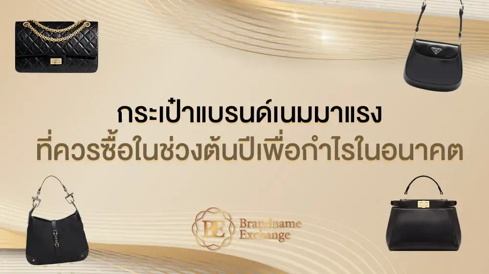 กระเป๋าแบรนด์เนมที่มาแรง ควรค่าแก่การซื้อในช่วงต้นปี เพื่อสร้างผลกำไรในวันข้างหน้า